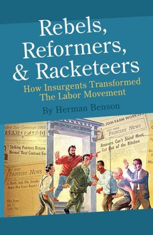 Rebels, Reformers & Rackateers: How Insurgents Transformed The Labor Movement